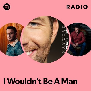 I Wouldn't Be A Man Radio | Spotify Playlist