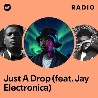 Just A Drop (feat. Jay Electronica) Radio | Spotify Playlist