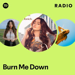 Burn Me Down Radio | Spotify Playlist
