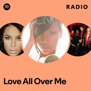 Love All Over Me Radio - playlist by Spotify | Spotify