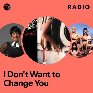 I Don't Want to Change You Radio | Spotify Playlist