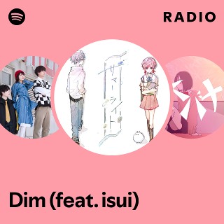 Dim (feat. isui) Radio | Spotify Playlist