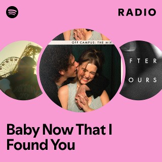 Baby Now That I Found You Radio | Spotify Playlist