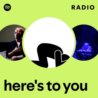 here's to you Radio | Spotify Playlist