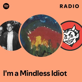 I'm a Mindless Idiot Radio | Spotify Playlist