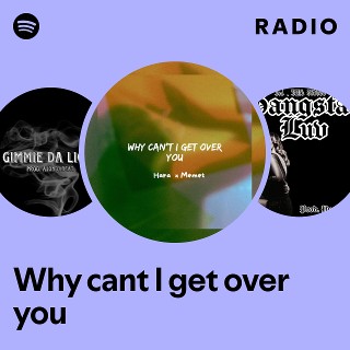 Why cant I get over you Radio | Spotify Playlist