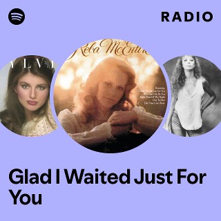 Glad I Waited Just For You Radio | Spotify Playlist