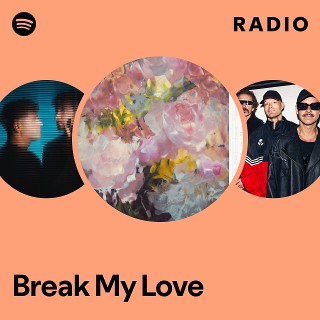 Break My Love Radio - playlist by Spotify | Spotify