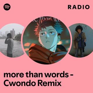 more than words - Cwondo Remix Radio | Spotify Playlist