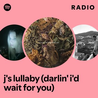 j's lullaby (darlin' i'd wait for you) Radio - playlist by Spotify ...