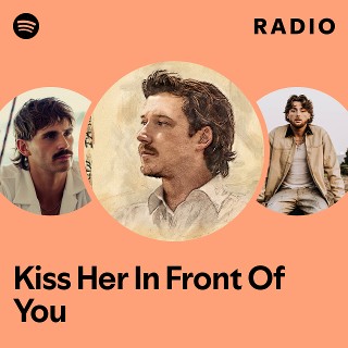 Kiss Her In Front Of You Radio | Spotify Playlist