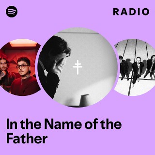 In the Name of the Father Radio | Spotify Playlist