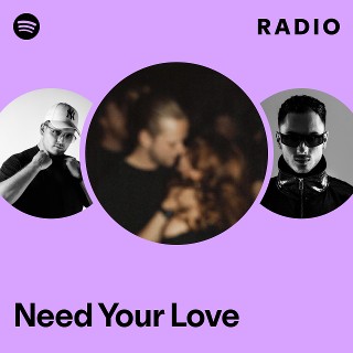Need Your Love Radio | Spotify Playlist