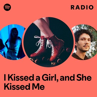 I Kissed a Girl, and She Kissed Me Radio - playlist by Spotify | Spotify