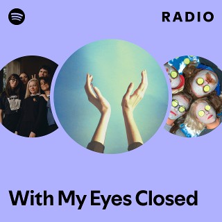 With My Eyes Closed Radio | Spotify Playlist