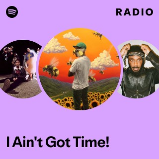 I Ain't Got Time! Radio - playlist by Spotify | Spotify