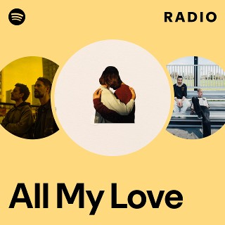 All My Love Radio - playlist by Spotify | Spotify