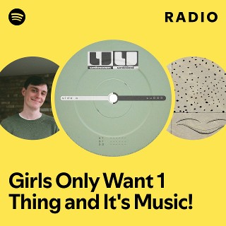 Girls Only Want 1 Thing and It's Music! Radio - playlist by Spotify