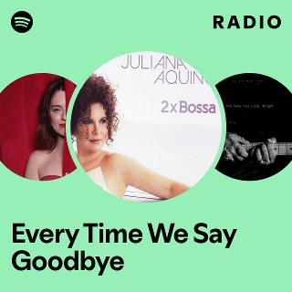 Every Time We Say Goodbye Radio | Spotify Playlist
