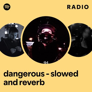dangerous - slowed and reverb Radio | Spotify Playlist