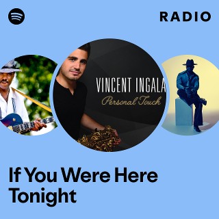If You Were Here Tonight Radio | Spotify Playlist