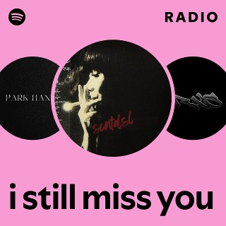 i still miss you Radio | Spotify Playlist