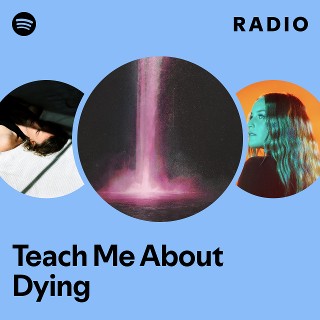 Teach Me About Dying Radio - playlist by Spotify | Spotify