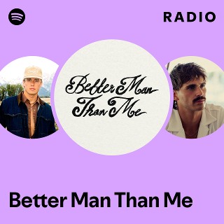 Better Man Than Me Radio | Spotify Playlist