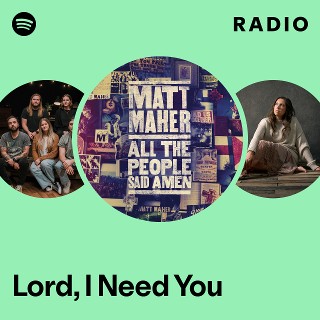 Lord, I Need You Radio - playlist by Spotify | Spotify