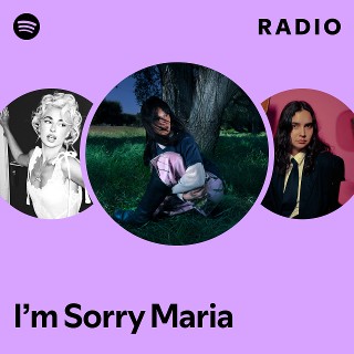 I’m Sorry Maria Radio | Spotify Playlist