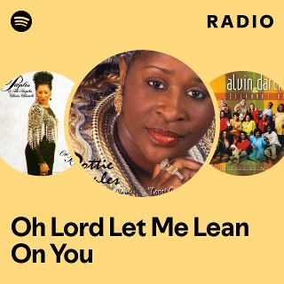 Oh Lord Let Me Lean On You Radio | Spotify Playlist