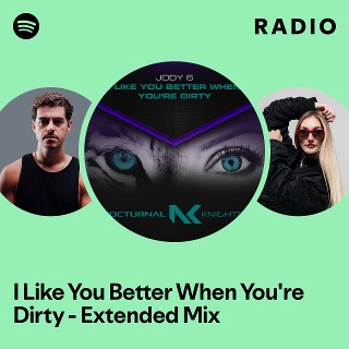 I Like You Better When You're Dirty - Extended Mix Radio | Spotify Playlist