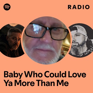 Baby Who Could Love Ya More Than Me Radio | Spotify Playlist