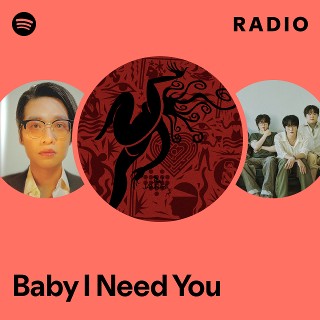 Baby I Need You Radio - playlist by Spotify | Spotify