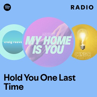 Hold You One Last Time Radio - playlist by Spotify | Spotify