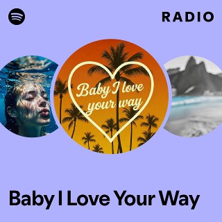 Baby I Love Your Way Radio | Spotify Playlist