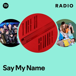 Say My Name Radio | Spotify Playlist