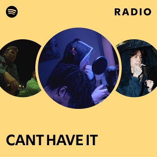 CANT HAVE IT Radio | Spotify Playlist