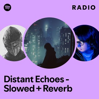 Distant Echoes - Slowed + Reverb Radio | Spotify Playlist