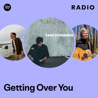 Getting Over You Radio | Spotify Playlist