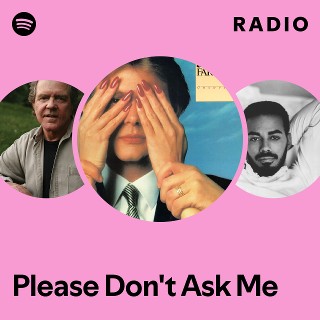 Please Don't Ask Me Radio | Spotify Playlist
