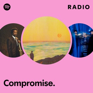 Compromise. Radio | Spotify Playlist