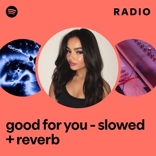 good for you - slowed + reverb Radio | Spotify Playlist