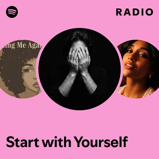 Start with Yourself Radio | Spotify Playlist