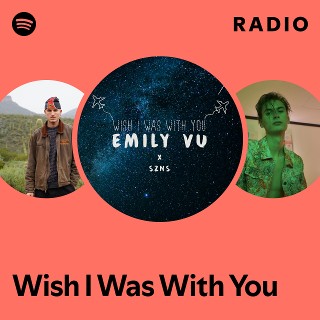 Wish I Was With You Radio | Spotify Playlist