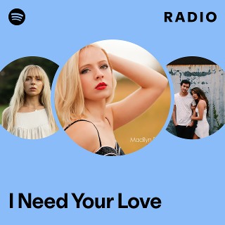 I Need Your Love Radio | Spotify Playlist