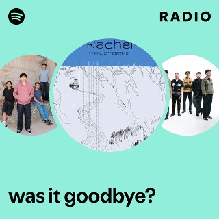 was it goodbye? Radio | Spotify Playlist