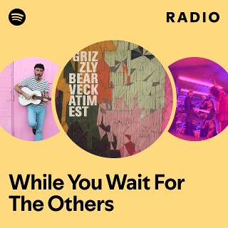 While You Wait For The Others Radio | Spotify Playlist