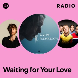 Waiting for Your Love Radio | Spotify Playlist
