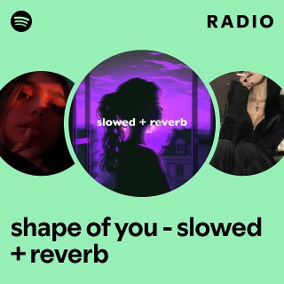 shape of you - slowed + reverb Radio | Spotify Playlist